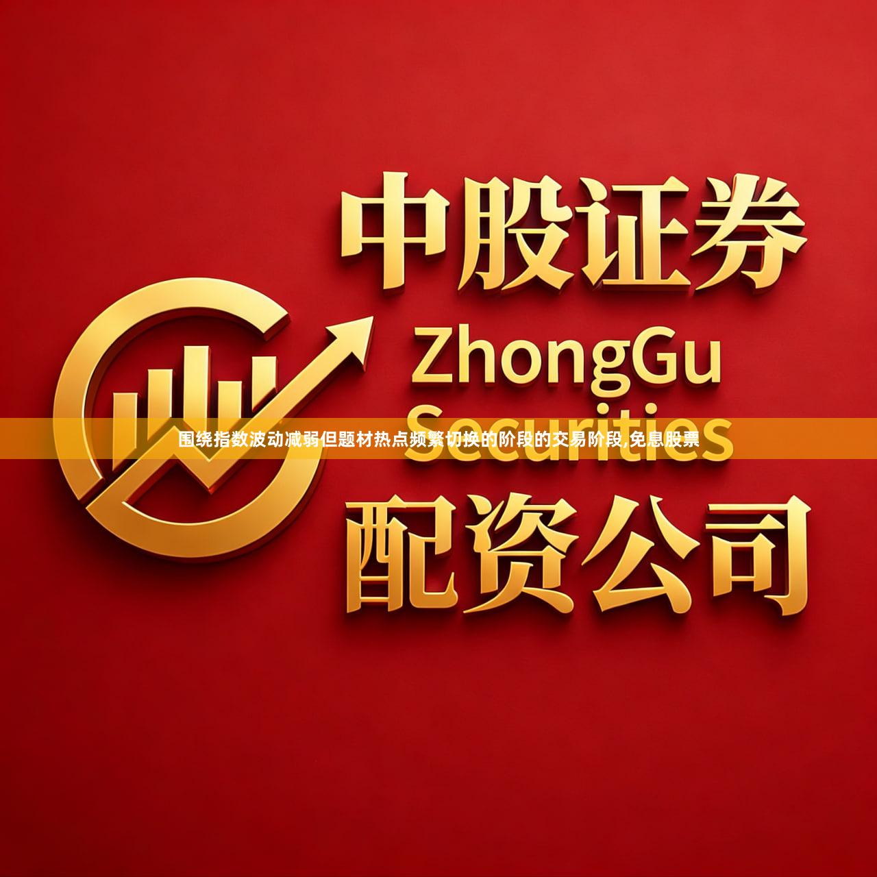 围绕指数波动减弱但题材热点频繁切换的阶段的交易阶段,免息股票