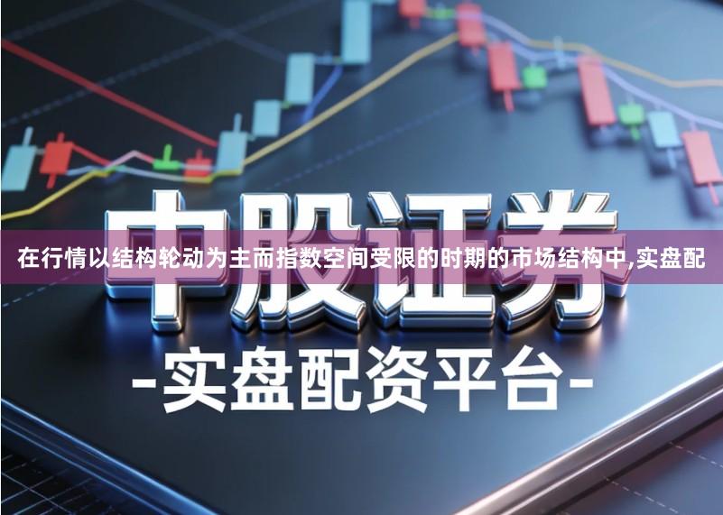 在行情以结构轮动为主而指数空间受限的时期的市场结构中,实盘配