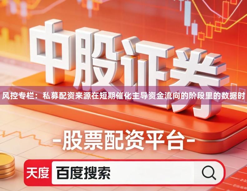 风控专栏：私募配资来源在短期催化主导资金流向的阶段里的数据时