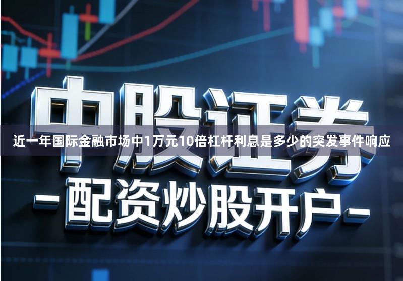 近一年国际金融市场中1万元10倍杠杆利息是多少的突发事件响应